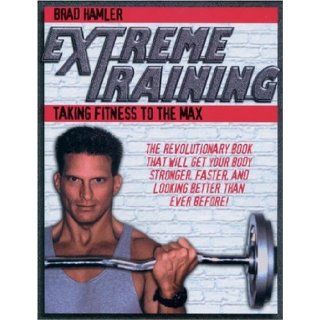 Extreme Training Taking Fitness to the Max Brad Hamler, Brad Hammler 9781578260621 Books