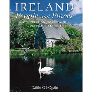 Ireland People and Places A Celebration of Ireland's Cultural Heritage Daithi O Hogain 9781840653625 Books
