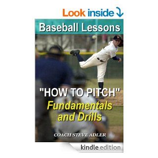 Baseball Lessons "How to Pitch"   Fundamentals and Drills   Kindle edition by Steven Adler, P. D. Adler, nonfiction sports books, coaching baseball, playing baseball, pitching a baseball, baseball for kids, sports books for kids, nonfiction books