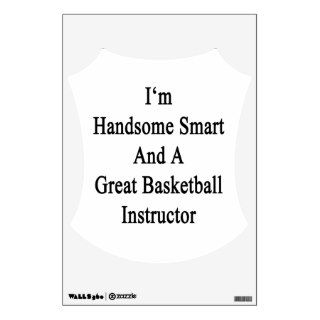 I'm Handsome Smart And A Great Basketball Instruct Room Sticker