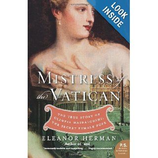 Mistress of the Vatican The True Story of Olimpia Maidalchini The Secret Female Pope (P.S.) Eleanor Herman 9780061245565 Books