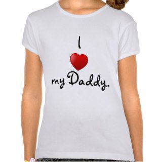 I love my Daddy T Shirts