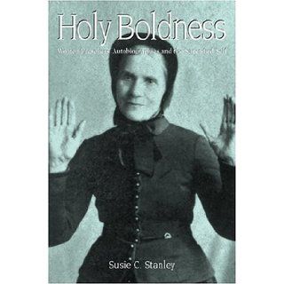 Holy Boldness Women Preachers' Autobiographies Susie C. Stanley 9781572333109 Books