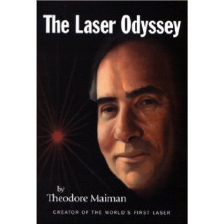 The Laser Odyssey Theodore Maiman 9780970292704 Books