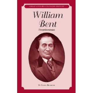 William Bent Frontiersman (Great Lives in Colorado History) Cheryl Beckwith 9780865411173 Books