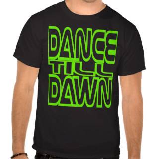 Dance Till Dawn Shirts 