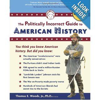 The Politically Incorrect Guide to American History Thomas E. Woods Jr. 9780895260475 Books