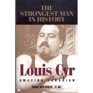 Louis Cyr Amazing Canadian Ben Weider 9780926888098 Books