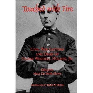Touched With Fire Civil War Letters and Diary of Oliver Wendell Holmes (The North's Civil War, 12) Mark de Wolfe Howe 9780823220175 Books
