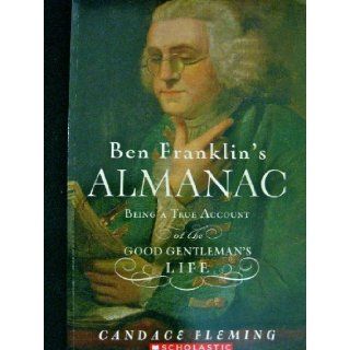 Ben Franklin's Almanac (Being a True Account of the Good Gentleman's Life) Candace Fleming 9780439669566 Books