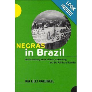 Negras in Brazil Re envisioning Black Women, Citizenship, and the Politics of Identity Professor Kia Lilly Caldwell 9780813539577 Books