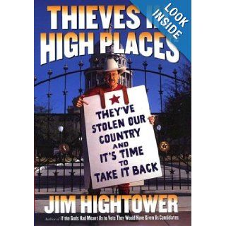 Thieves in High Places They've Stolen Our Country  And It's Time to Take It Back Jim Hightower 9780670031412 Books