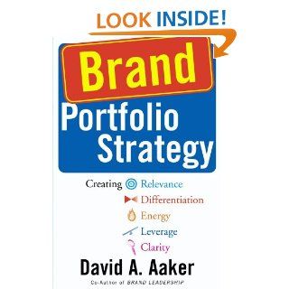Brand Portfolio Strategy Creating Relevance, Differentiation, Energy, Leverage, and Clarity eBook David A. Aaker Kindle Store