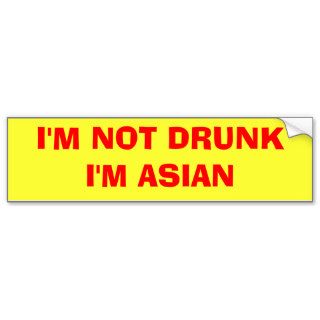 I'm Not Drunk   I'm Asian Bumper Stickers