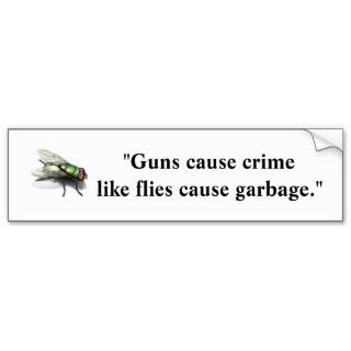 Guns Cause Crime Like Flies Cause Garbage Bumper Sticker
