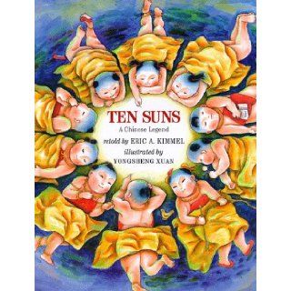 Ten Suns A Chinese Legend Eric A. Kimmel, YongSheng Xuan 9780823413171  Children's Books