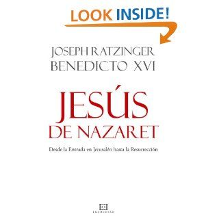 Jess de Nazaret. Desde la Entrada en Jerusaln hasta la Resurreccin (Spanish Edition) eBook Joseph Ratzinger, Benedicto XVI Kindle Store
