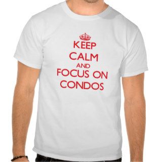 Keep Calm and focus on Condos Shirts