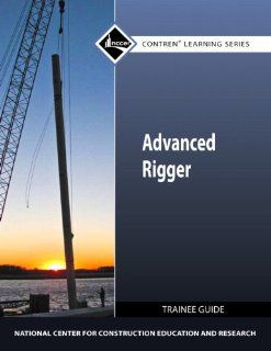 Advanced Rigger Trainee Guide (Contren Learning) NCCER 9780132154611 Books