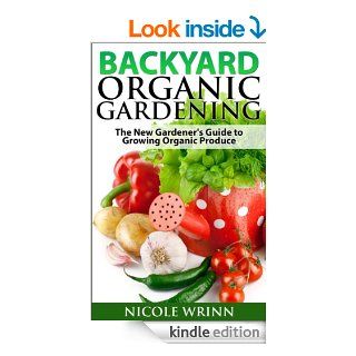 Backyard Organic Gardening The New Gardener's Guide to Growing Organic Produce   Kindle edition by Nicole Wrinn. Crafts, Hobbies & Home Kindle eBooks @ .