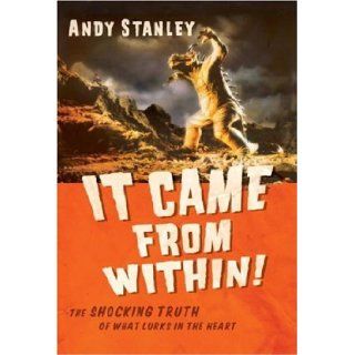 It Came from Within The Shocking Truth of What Lurks in the Heart Andy Stanley Books