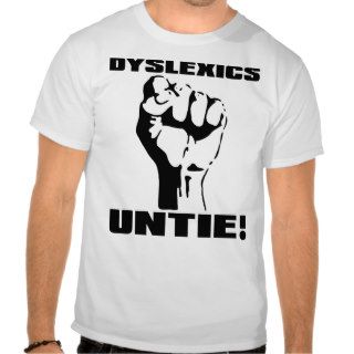Dyslexics Untie Funny Shirt