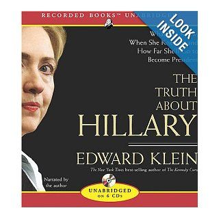 The Truth about Hillary (Clinton) What She Knew, When She Knew It, and How Far She'll Go to Become President Edward Klein 9781419354793 Books