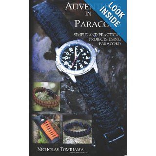 Adventures in Paracord Survival Bracelets, Watches, Keychains, and More Nicholas Tomihama 9780983248132 Books