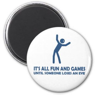 It's all fun and games until someone loses an eye. refrigerator magnet