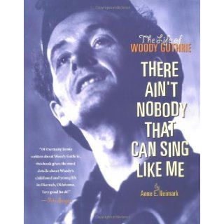 There Ain't Nobody That Can Sing Like Me The Life of Woody Guthrie Anne Neimark 9780689833694 Books