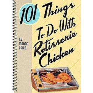 101 Things to Do With Rotisserie Chicken (Spiral