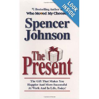 The Present The Gift That Makes You Happier and More Successful at Work and in Life, Today Spencer Johnson M.D. 9780385509305 Books