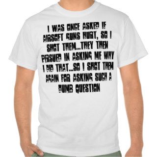I was once asked if airsoft guns hurt, sotee shirt