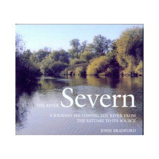 The River Severn A Journey Following the River from the Estuary to Its Source John Leslie Bradford 9780951948194 Books