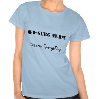 Med Surg Nurse, I've seen Everything Shirts