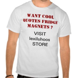 WANT COOL QUOTES FRIDGE MAGNETS? T SHIRTS