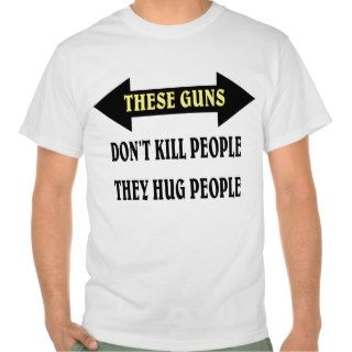 These guns hug people. shirts