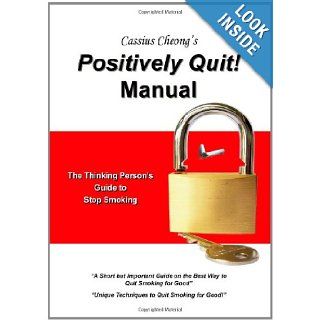 Cassius Cheong's Positively Quit Manual The Thinking Person's Guide to Stop Smoking Cassius Cheong 9789810844899 Books