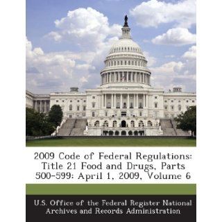 2009 Code of Federal Regulations Title 21 Food and Drugs, Parts 500 599 April 1, 2009, Volume 6 U. S. Office of the Federal Register Nat 9781289245658 Books