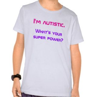 I'm autistic.  What's your super power? Tee Shirts