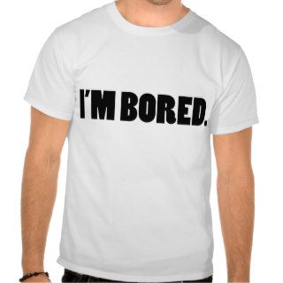 I'm Bored   Light T shirt