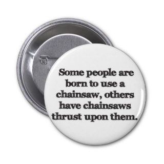 Chainsaws thrust upon them. pinback buttons