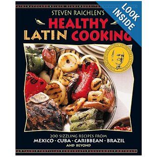 Steven Raichlen's Healthy Latin Cooking 200 Sizzling Recipes from Mexico, Cuba, Caribbean, Brazil, and Beyond Steven Raichlen, Hannia Campos, Cristina Saralegui Books
