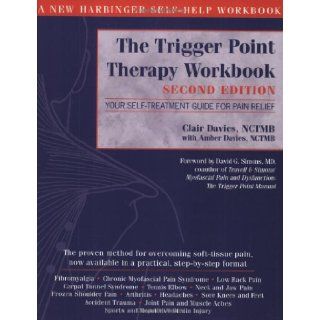 The Trigger Point Therapy Workbook Your Self Treatment Guide for Pain Relief, 2nd Edition Clair Davies, Amber Davies, David G. Simons 9781572243750 Books