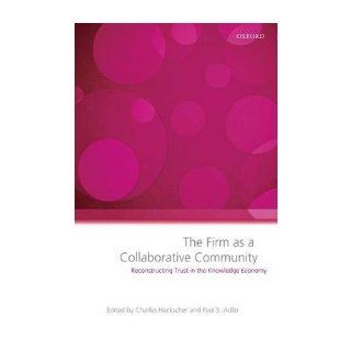 The Firm as a Collaborative Community Reconstructing Trust in the Knowledge Economy (Paperback)   Common Edited by Paul Adler Edited by Charles Heckscher 0884772211525 Books