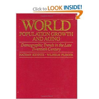 World Population Growth and Aging Demographic Trends in the Late Twentieth Century Nathan Keyfitz, Wilhelm Flieger 9780226432373 Books
