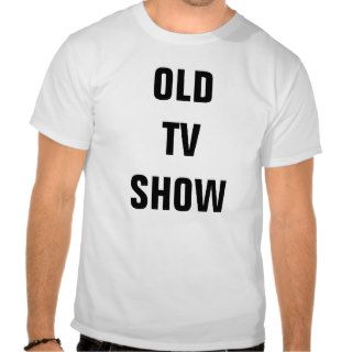 OLD TV SHOW T SHIRT