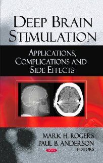 Deep Brain Stimulation Applications, Complications and Side Effects (9781606928950) Mark H. Rogers, Paul B. Anderson Books