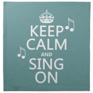 Keep Calm and Sing On   all colors Cloth Napkins