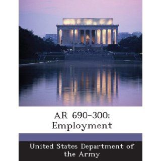AR 690 300 Employment United States Department of the Army 9781288894840 Books